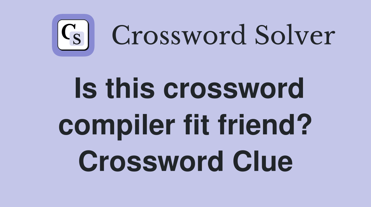 Is this crossword compiler fit friend? Crossword Clue