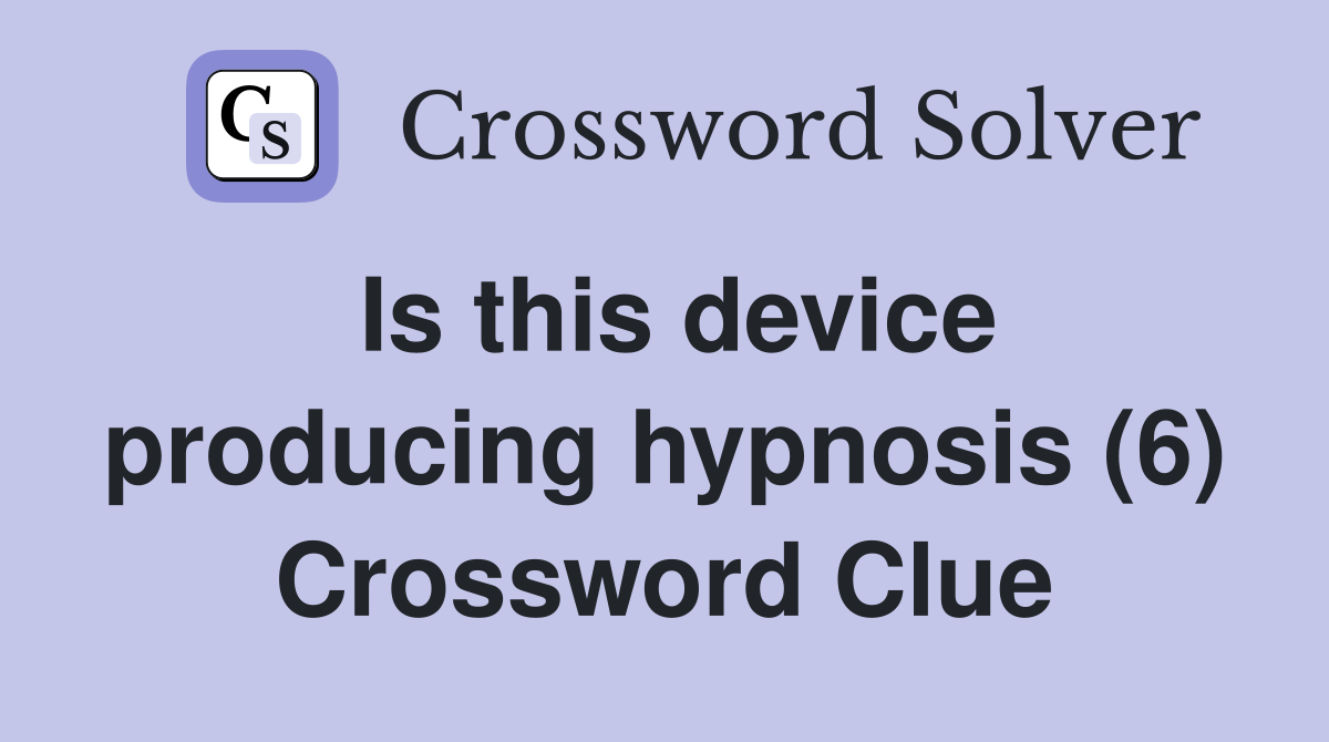 Is this device producing hypnosis (6) Crossword Clue