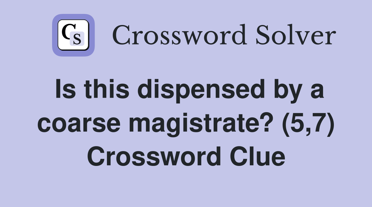 Is this dispensed by a coarse magistrate? (5,7) Crossword Clue