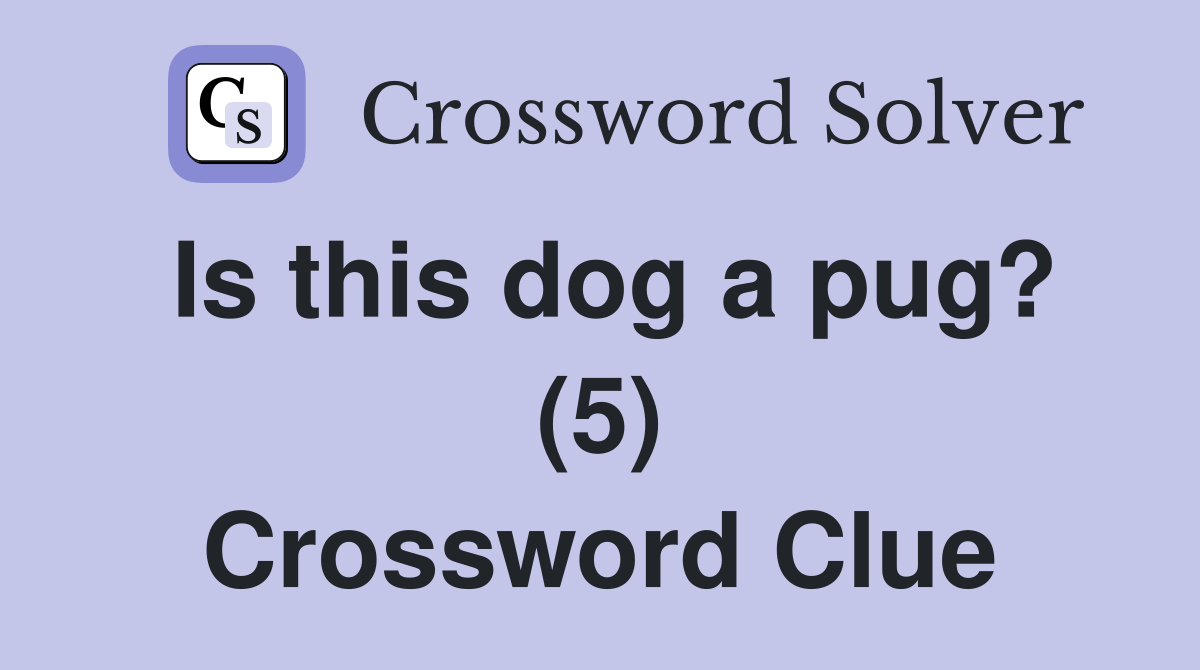 Is this dog a pug? (5) Crossword Clue