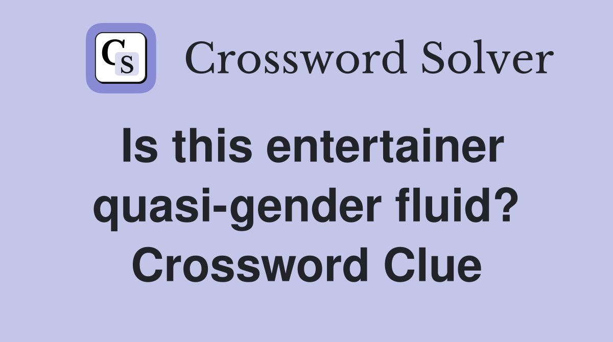 Is this entertainer quasi-gender fluid? Crossword Clue