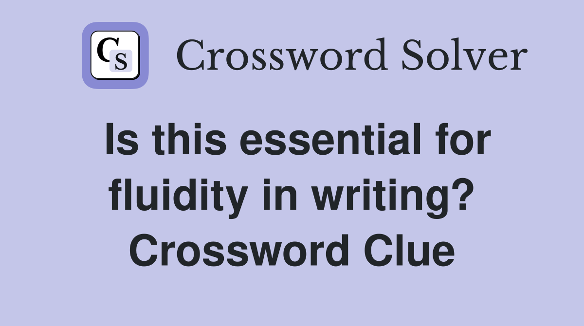 Is this essential for fluidity in writing? Crossword Clue