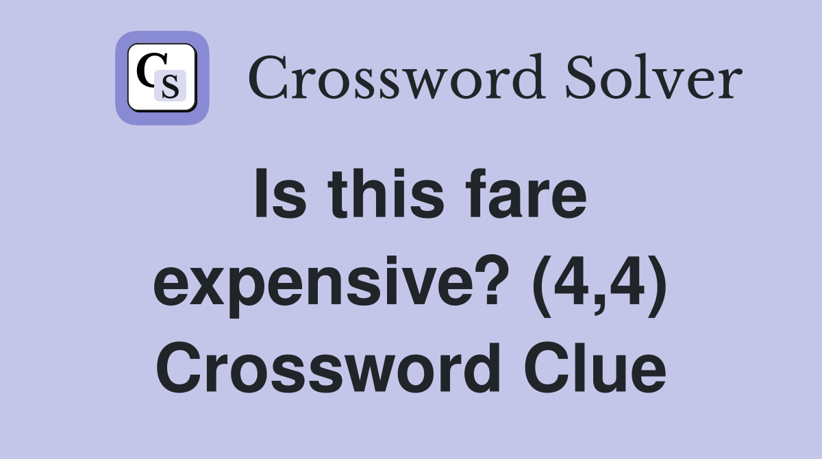 Is this fare expensive? (4,4) Crossword Clue