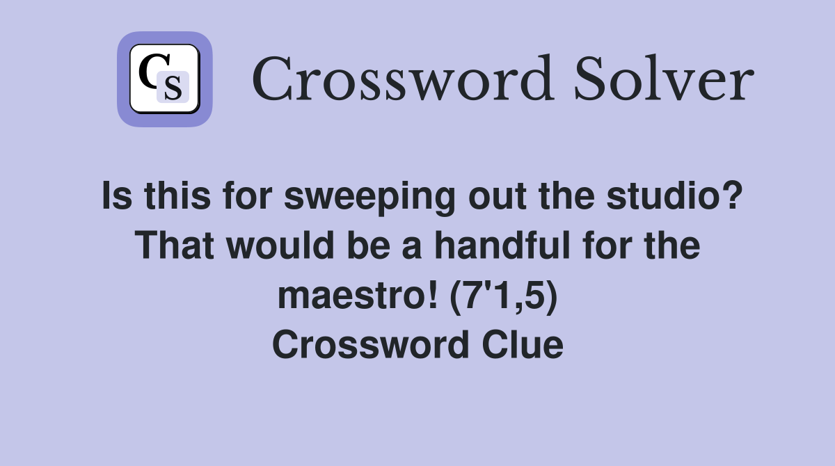 Is this for sweeping out the studio? That would be a handful for the maestro! (7'1,5) Crossword Clue