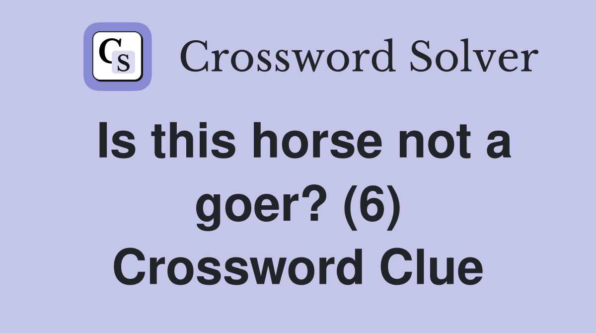 Is this horse not a goer? (6) Crossword Clue