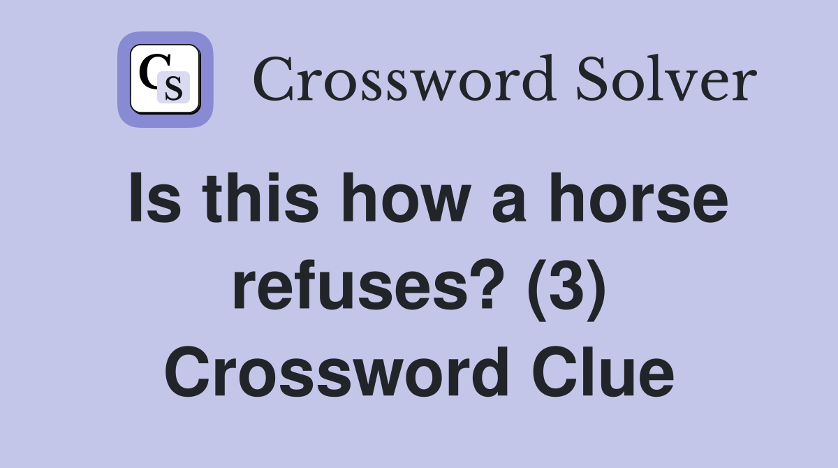 Is this how a horse refuses? (3) Crossword Clue