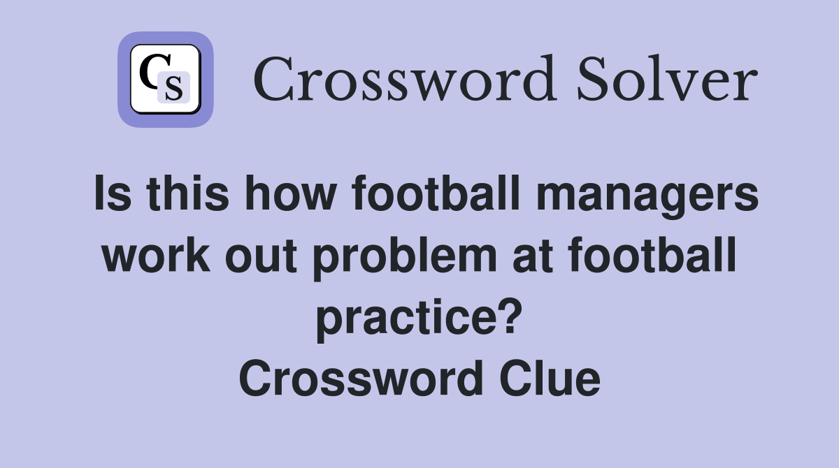 Is this how football managers work out problem at football practice? Crossword Clue