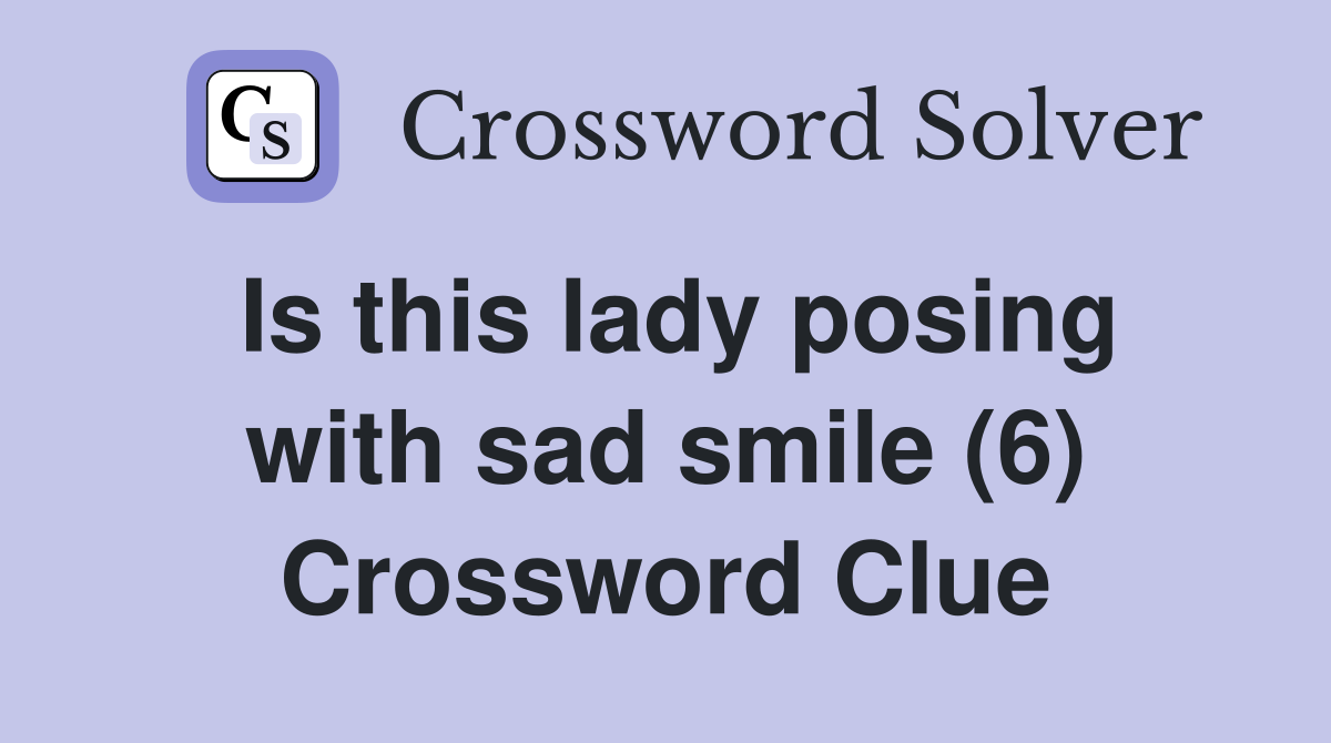 Is this lady posing with sad smile (6) Crossword Clue