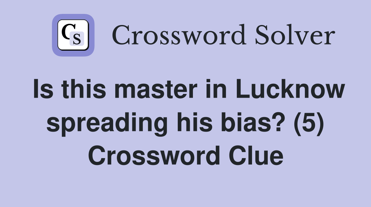 Is this master in Lucknow spreading his bias? (5) Crossword Clue