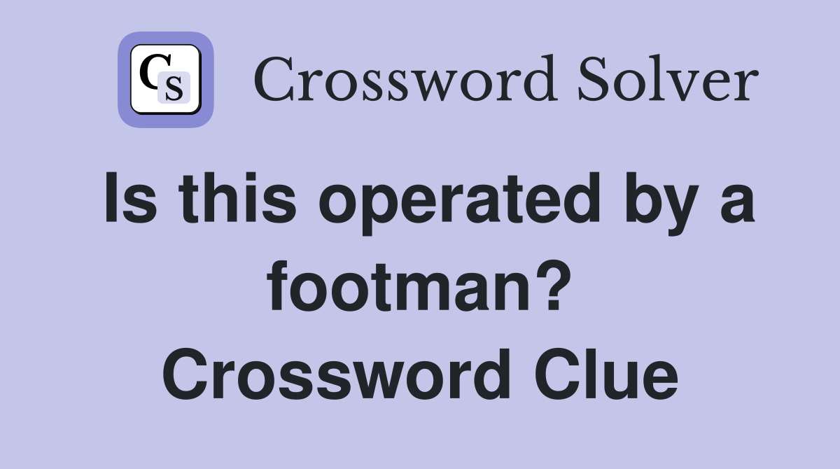Is this operated by a footman? Crossword Clue
