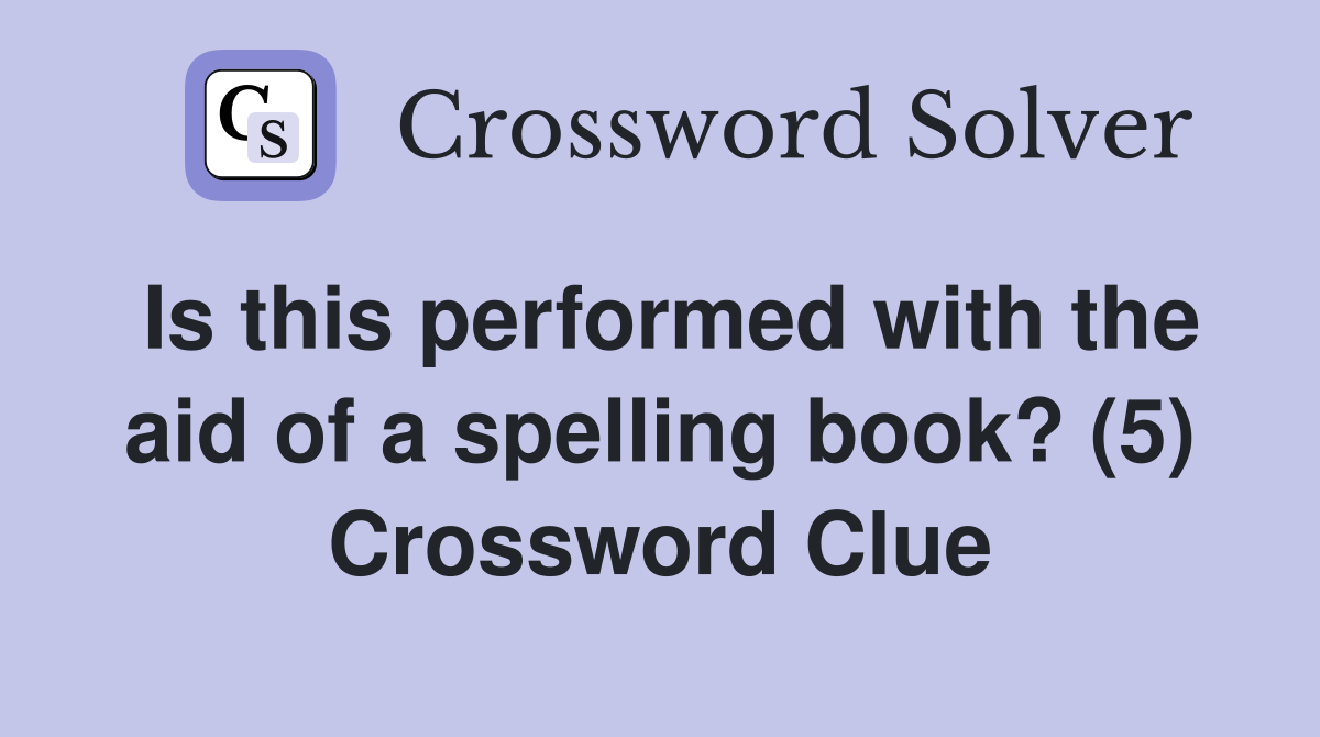 Is this performed with the aid of a spelling book? (5) Crossword Clue