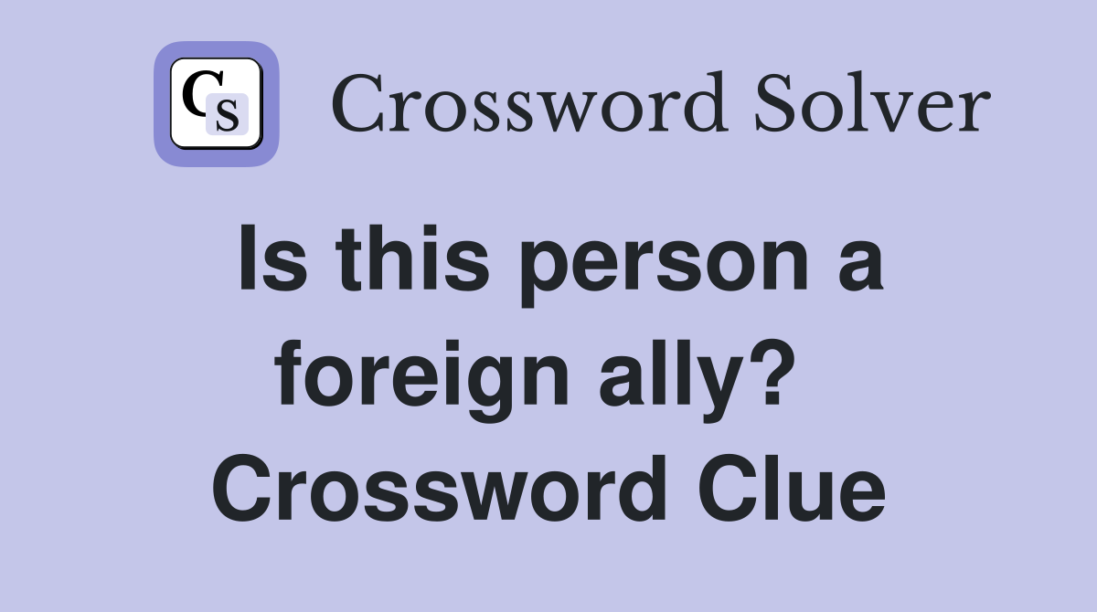 Is this person a foreign ally?  Crossword Clue