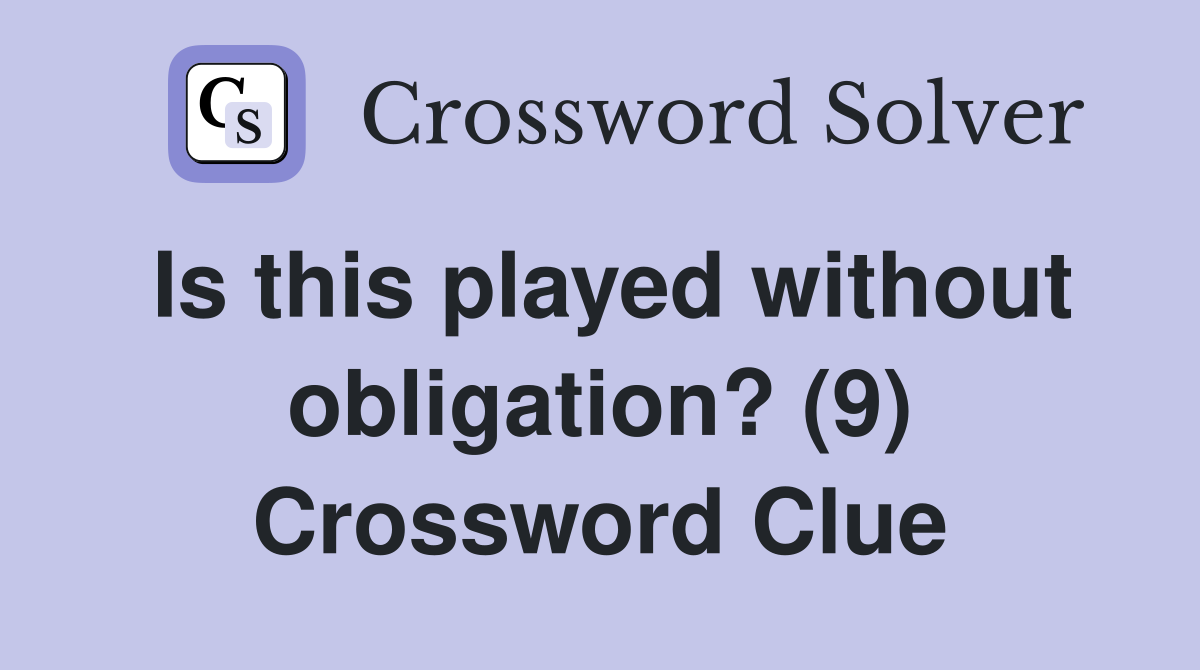 Is this played without obligation? (9) Crossword Clue