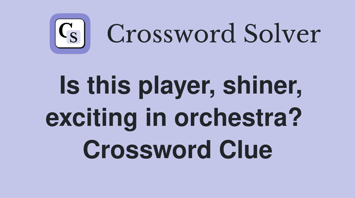 Is this player, shiner, exciting in orchestra?  Crossword Clue