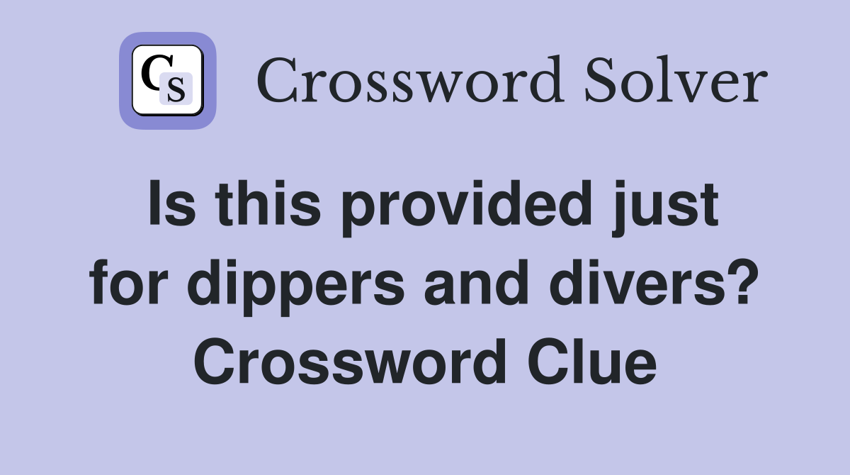 Is this provided just for dippers and divers? Crossword Clue