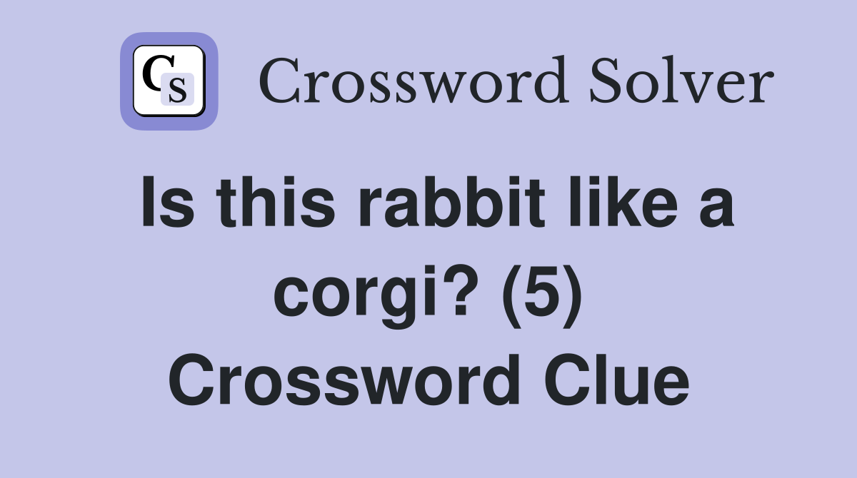 Is this rabbit like a corgi? (5) Crossword Clue