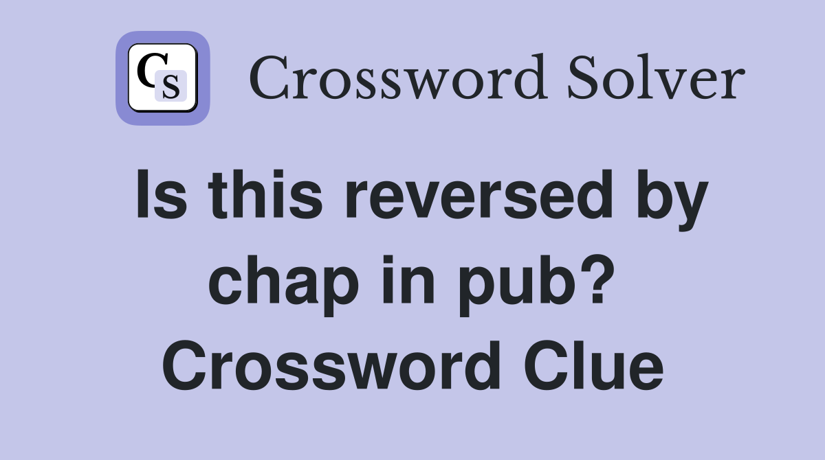 Is this reversed by chap in pub? Crossword Clue