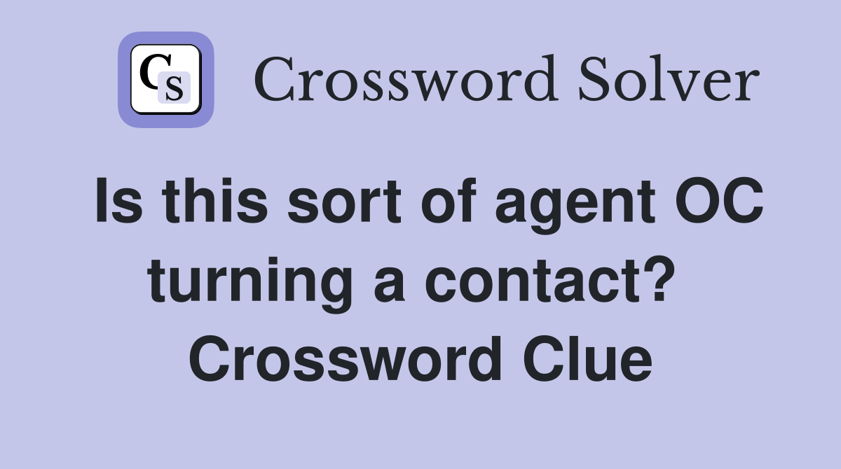 Is this sort of agent OC turning a contact?  Crossword Clue
