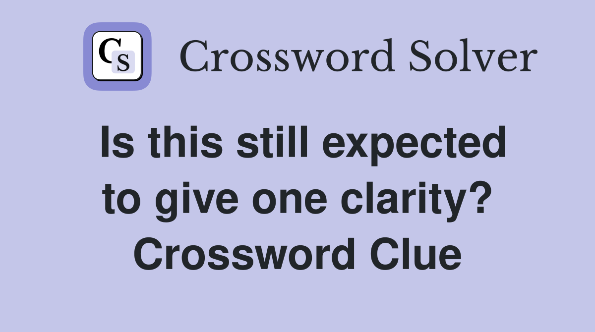 Is this still expected to give one clarity? Crossword Clue