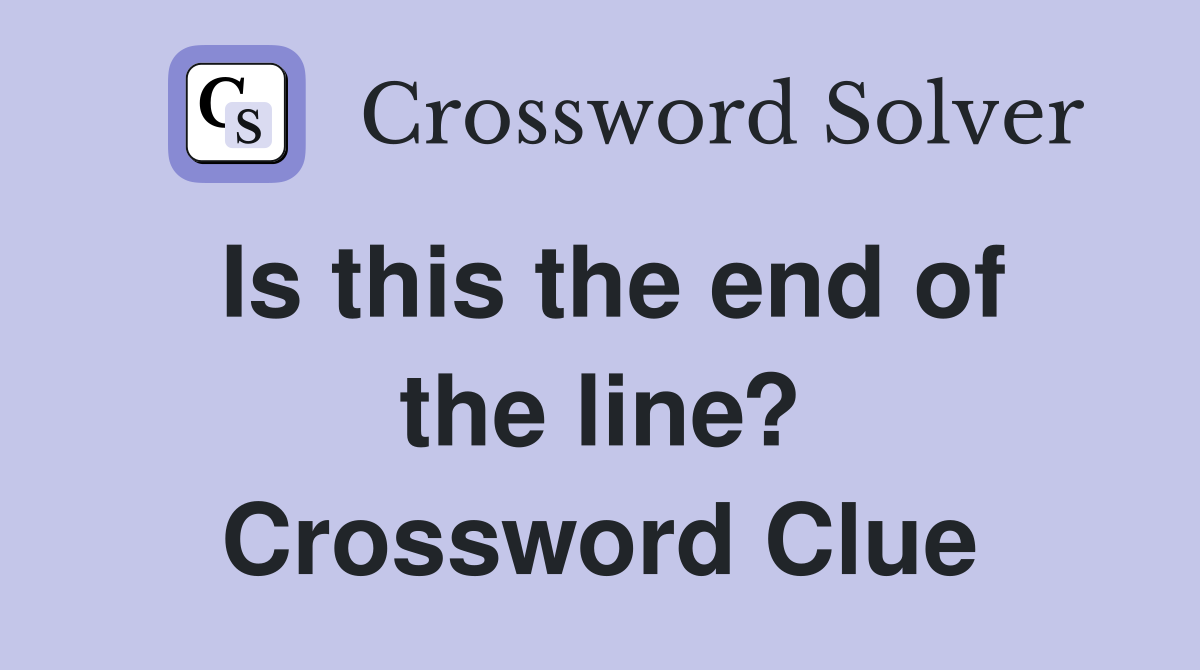 Is this the end of the line? Crossword Clue