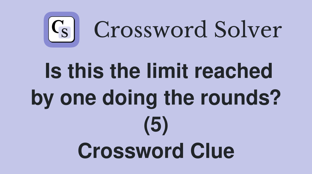 Is this the limit reached by one doing the rounds? (5) Crossword Clue