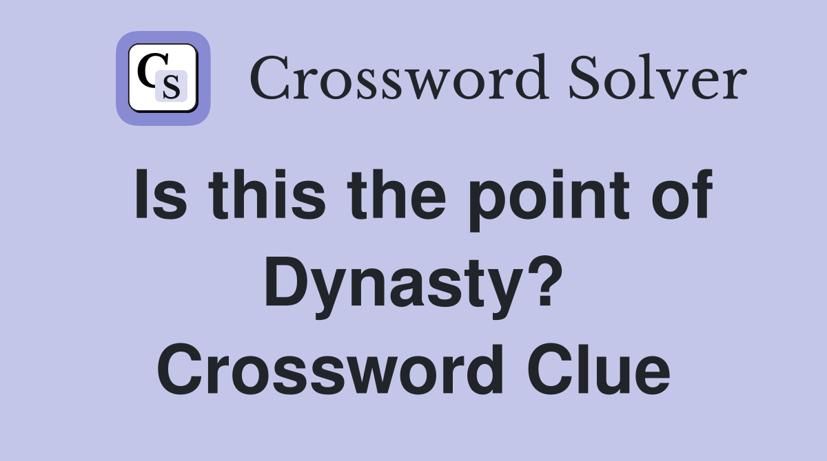 Is this the point of Dynasty? Crossword Clue