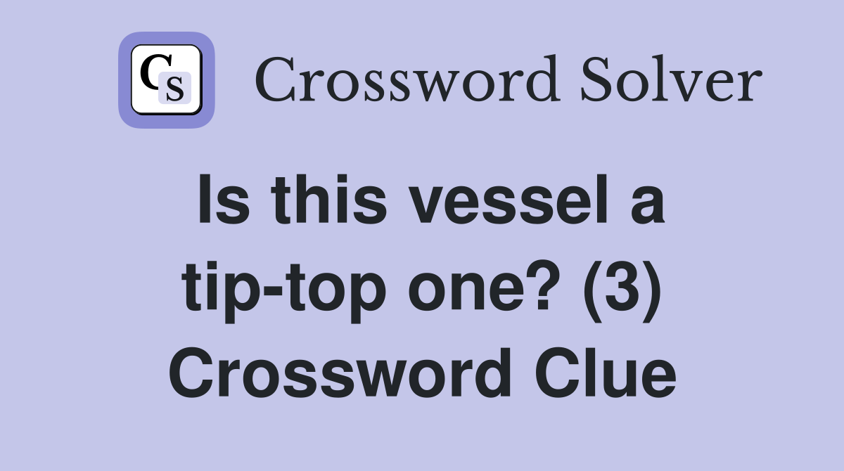Is this vessel a tip-top one? (3) Crossword Clue