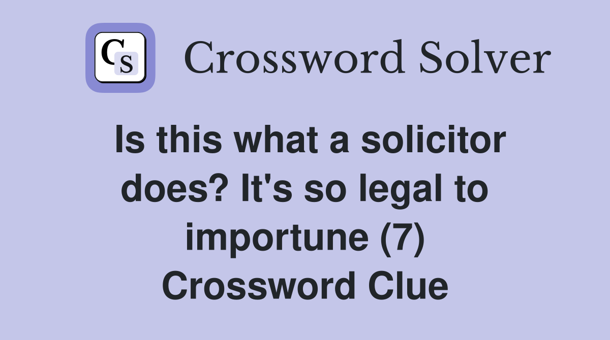 Is this what a solicitor does? It's so legal to importune (7) Crossword Clue