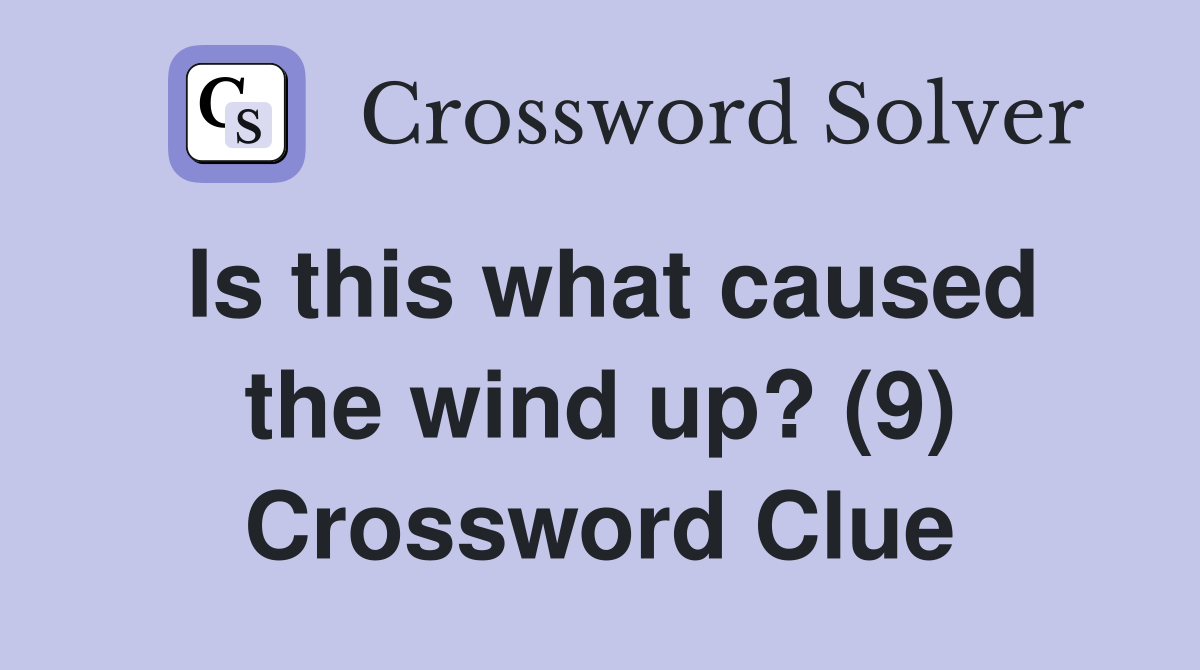 Is this what caused the wind up? (9) Crossword Clue