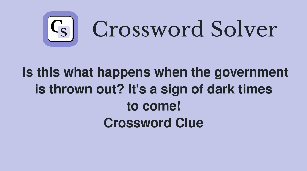 Is this what happens when the government is thrown out? It's a sign of dark times to come! Crossword Clue