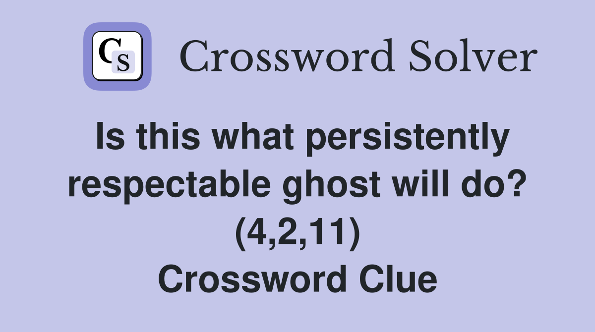 Is this what persistently respectable ghost will do? (4,2,11) Crossword Clue