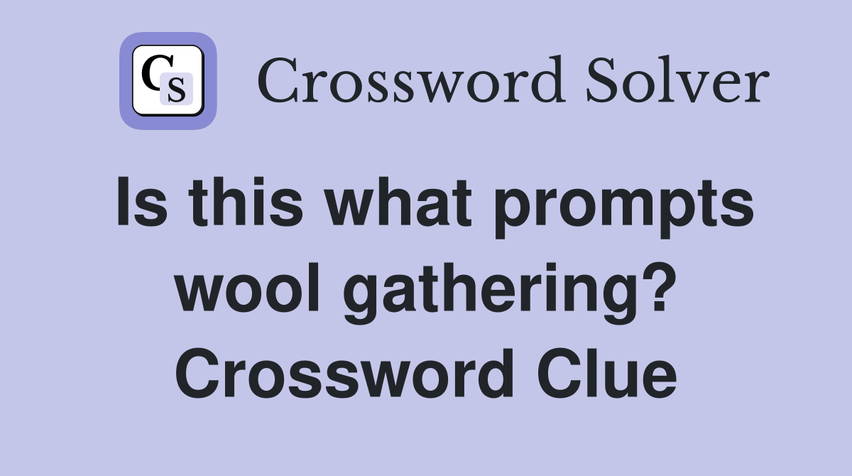 Is this what prompts wool gathering? Crossword Clue