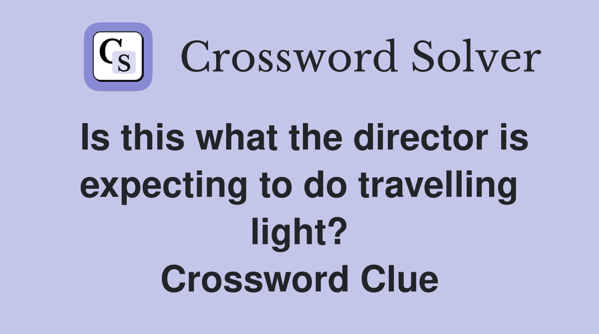 Is this what the director is expecting to do travelling light? Crossword Clue
