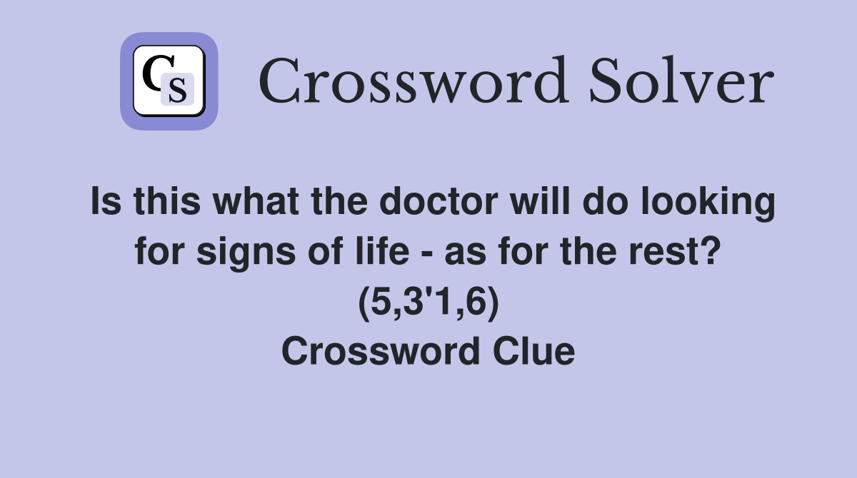 Is this what the doctor will do looking for signs of life - as for the rest? (5,3'1,6) Crossword Clue