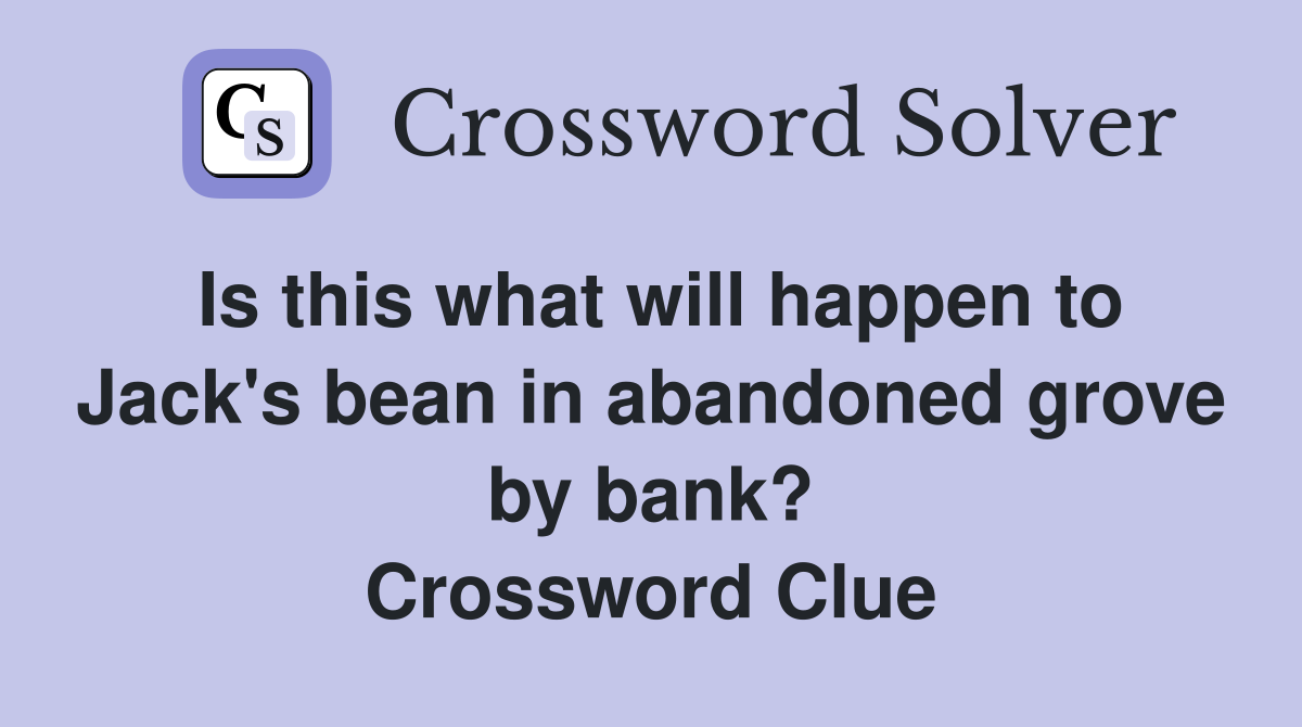 Is this what will happen to Jack's bean in abandoned grove by bank? Crossword Clue