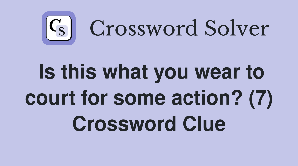 Is this what you wear to court for some action? (7) Crossword Clue