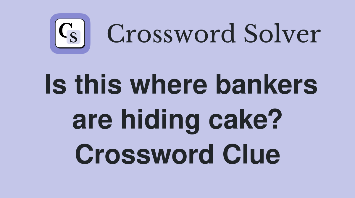 Is this where bankers are hiding cake? Crossword Clue