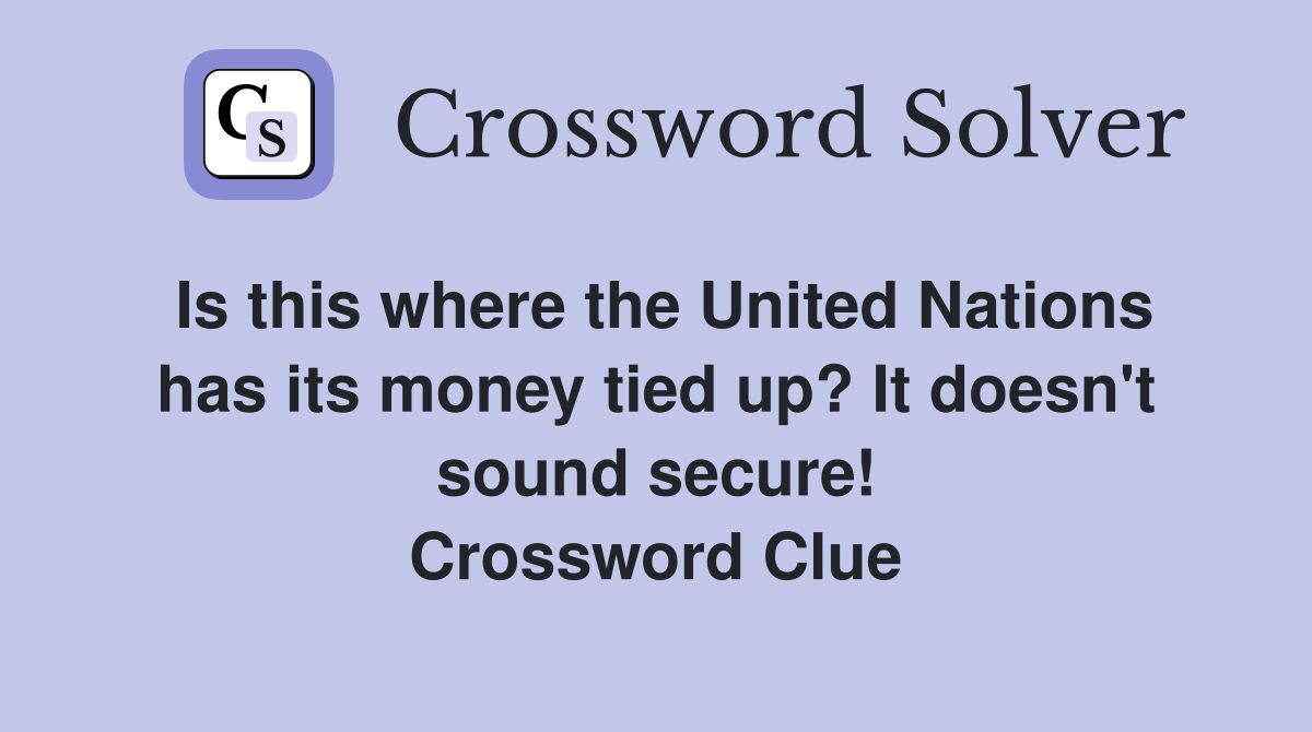 Is this where the United Nations has its money tied up? It doesn't sound secure! Crossword Clue