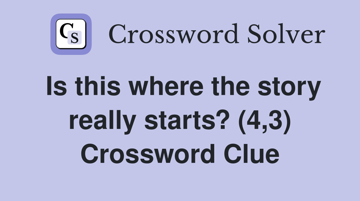 Is this where the story really starts? (4,3) Crossword Clue