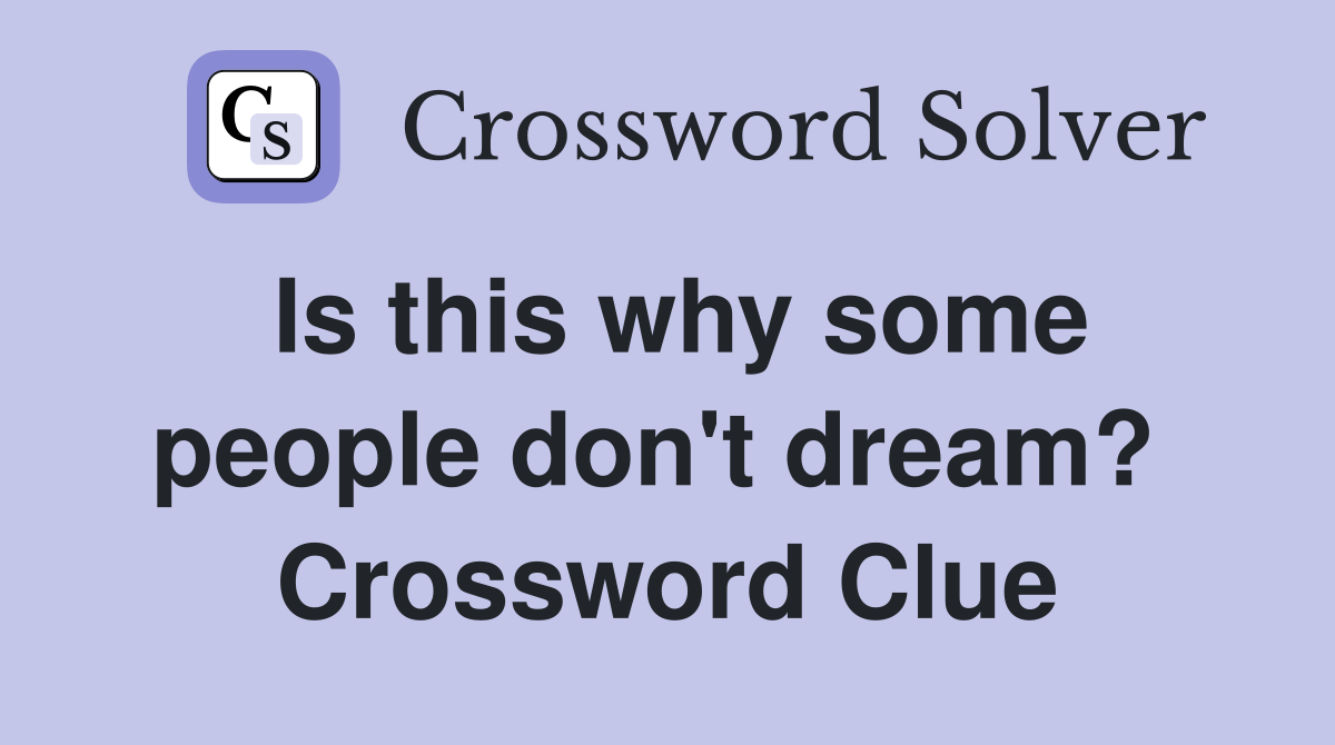 Is this why some people don't dream?  Crossword Clue
