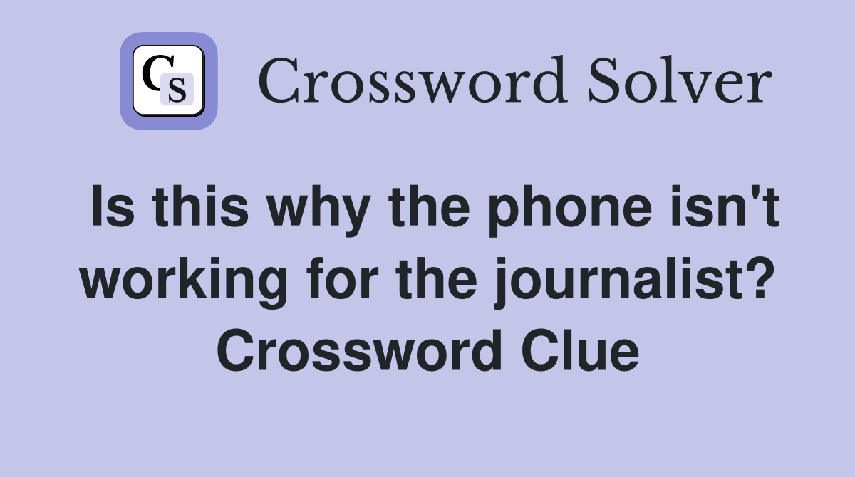 Is this why the phone isn't working for the journalist? Crossword Clue