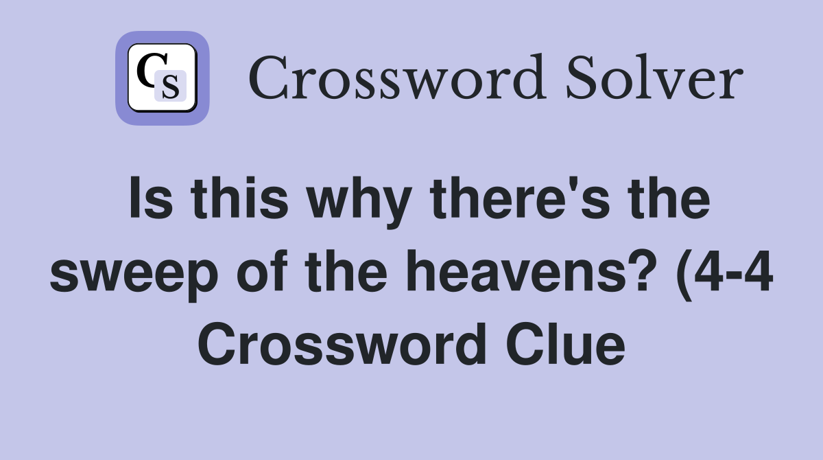 Is this why there #39 s the sweep of the heavens? (4 4) Crossword Clue Is this why there #39 s the sweep of the heavens? (4 4) Crossword Clue