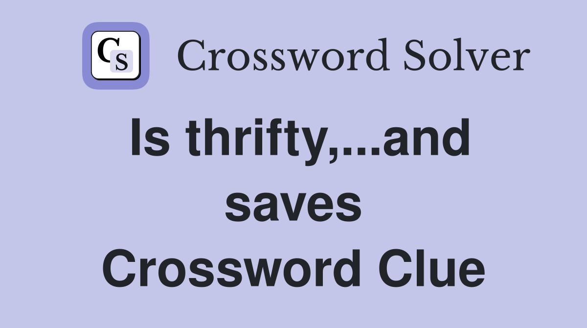 Is thrifty,...and saves Crossword Clue