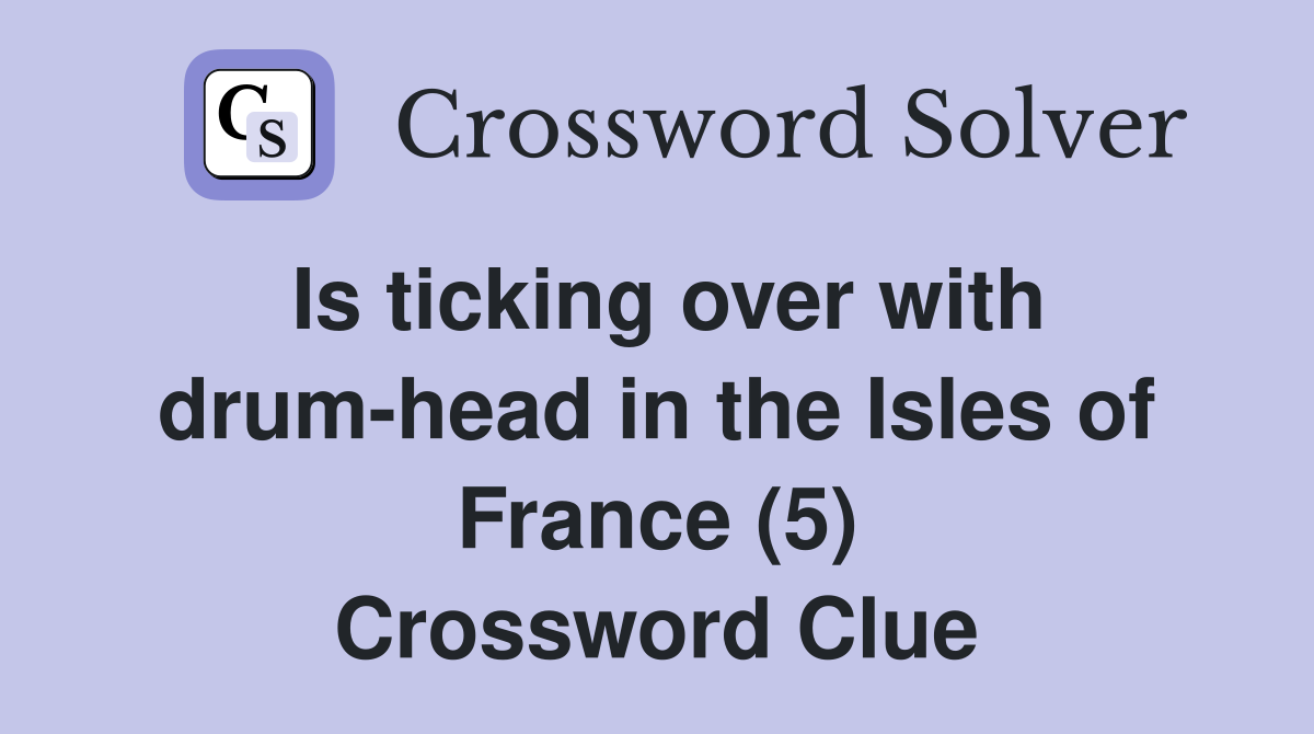 Is ticking over with drum-head in the Isles of France (5) Crossword Clue