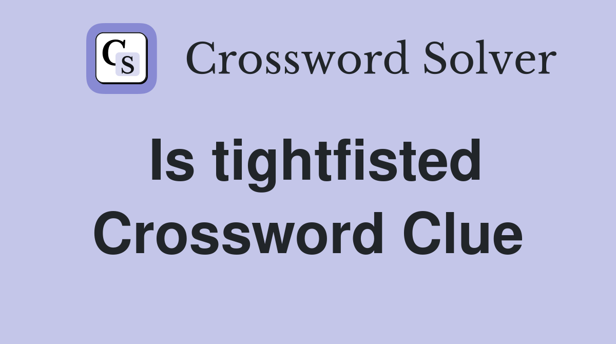 Is tightfisted Crossword Clue