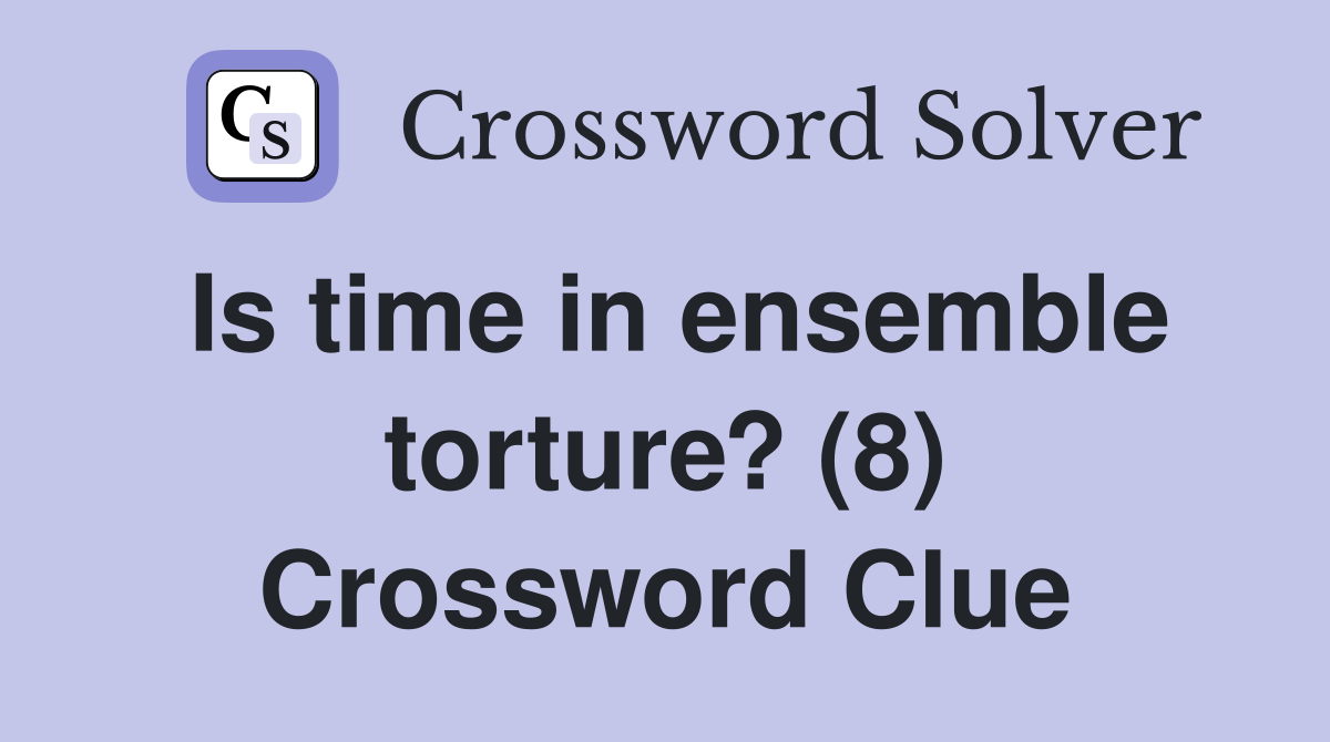 Is time in ensemble torture? (8) Crossword Clue