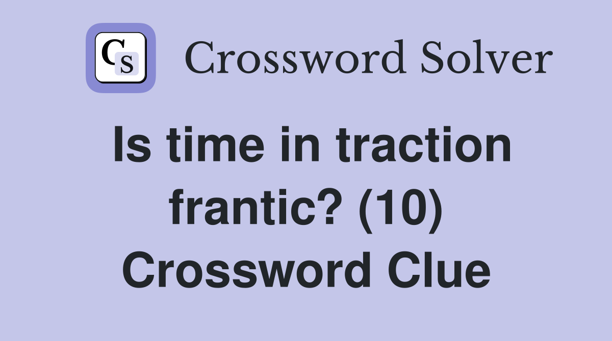 Is time in traction frantic? (10) Crossword Clue