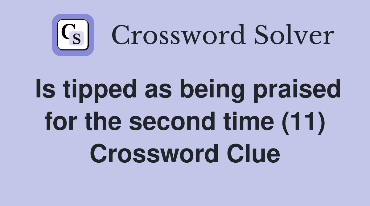Is tipped as being praised for the second time (11) Crossword Clue
