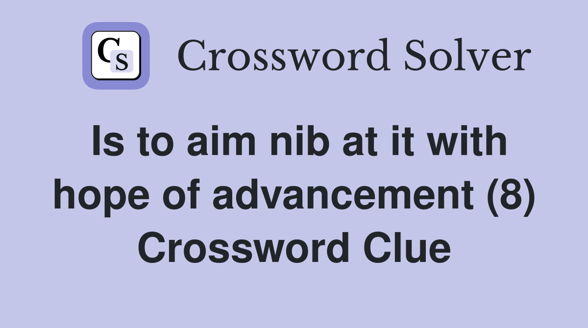 Is to aim nib at it with hope of advancement (8) Crossword Clue