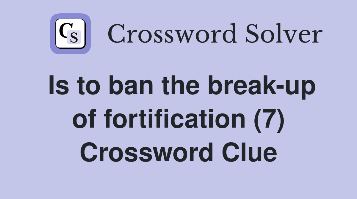 Is to ban the break-up of fortification (7) Crossword Clue